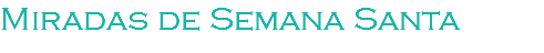 Miradas de Semana Santa